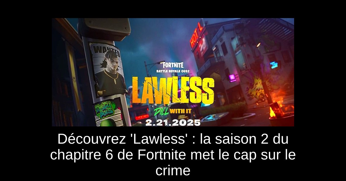 Découvrez &lsquo;Lawless&rsquo; : la saison 2 du chapitre 6 de Fortnite met le cap sur le crime