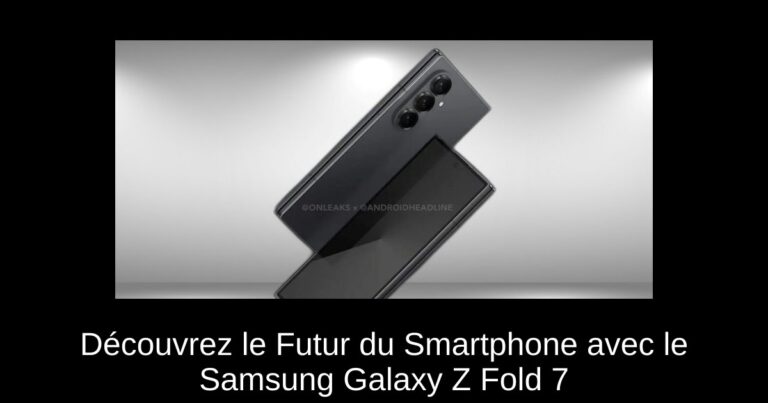 Découvrez le Futur du Smartphone avec le Samsung Galaxy Z Fold 7