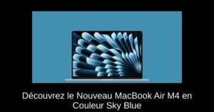 Découvrez le Nouveau MacBook Air M4 en Couleur Sky Blue