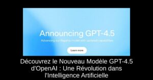 Découvrez le Nouveau Modèle GPT-4.5 d’OpenAI : Une Révolution dans l’Intelligence Artificielle