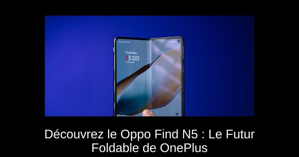 Découvrez le Oppo Find N5 : Le Futur Foldable de OnePlus