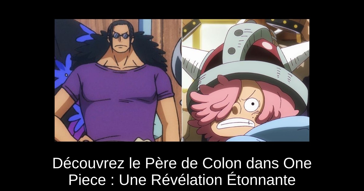 Découvrez le Père de Colon dans One Piece : Une Révélation Étonnante