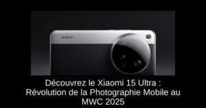 Découvrez le Xiaomi 15 Ultra : Révolution de la Photographie Mobile au MWC 2025