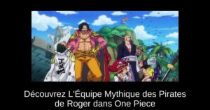 Découvrez L’Équipe Mythique des Pirates de Roger dans One Piece