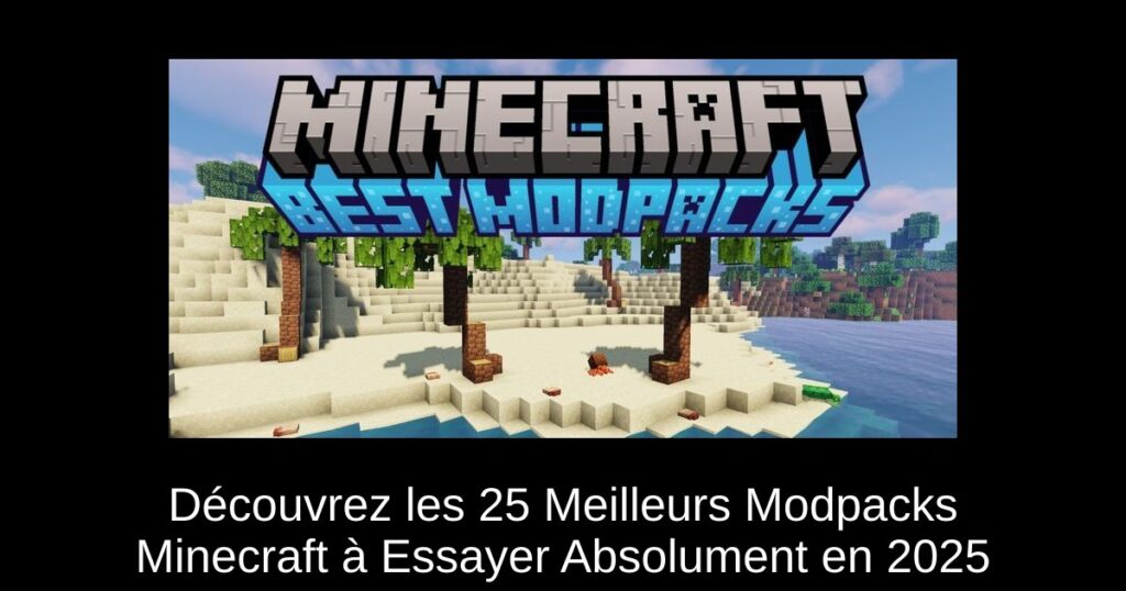 Découvrez les 25 Meilleurs Modpacks Minecraft à Essayer Absolument en 2025