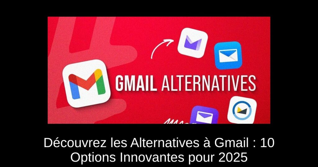 Découvrez les Alternatives à Gmail : 10 Options Innovantes pour 2025