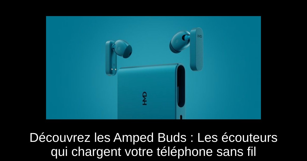 Découvrez les Amped Buds : Les écouteurs qui chargent votre téléphone sans fil