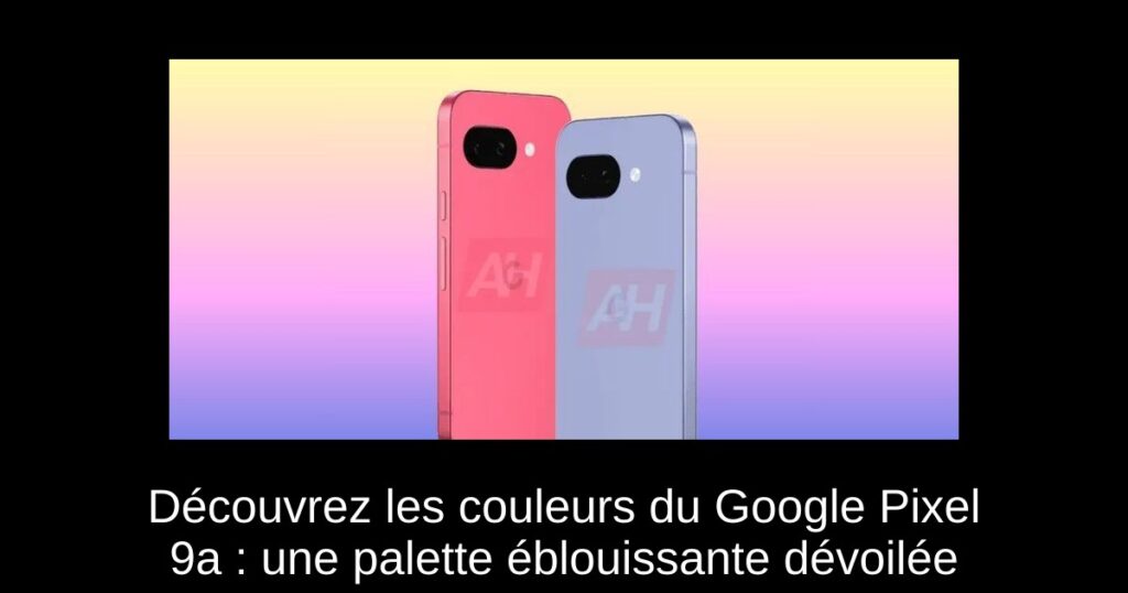Découvrez les couleurs du Google Pixel 9a : une palette éblouissante dévoilée