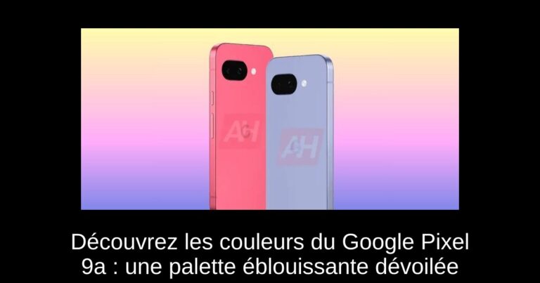 Découvrez les couleurs du Google Pixel 9a : une palette éblouissante dévoilée