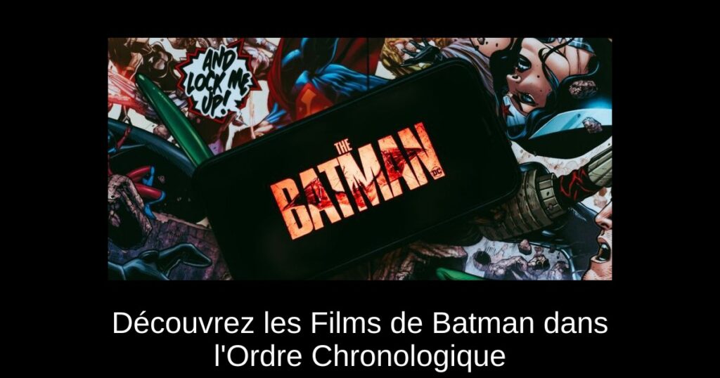 Découvrez les Films de Batman dans l’Ordre Chronologique