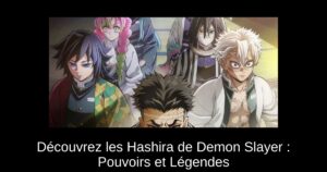 Découvrez les Hashira de Demon Slayer : Pouvoirs et Légendes