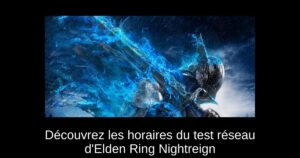 Découvrez les horaires du test réseau d’Elden Ring Nightreign