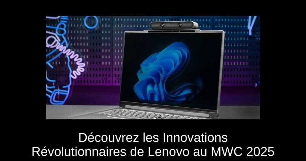 Découvrez les Innovations Révolutionnaires de Lenovo au MWC 2025