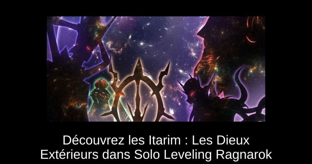 Découvrez les Itarim : Les Dieux Extérieurs dans Solo Leveling Ragnarok
