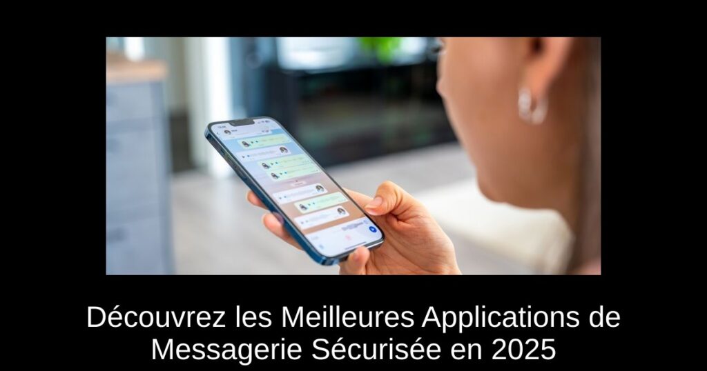 Découvrez les Meilleures Applications de Messagerie Sécurisée en 2025