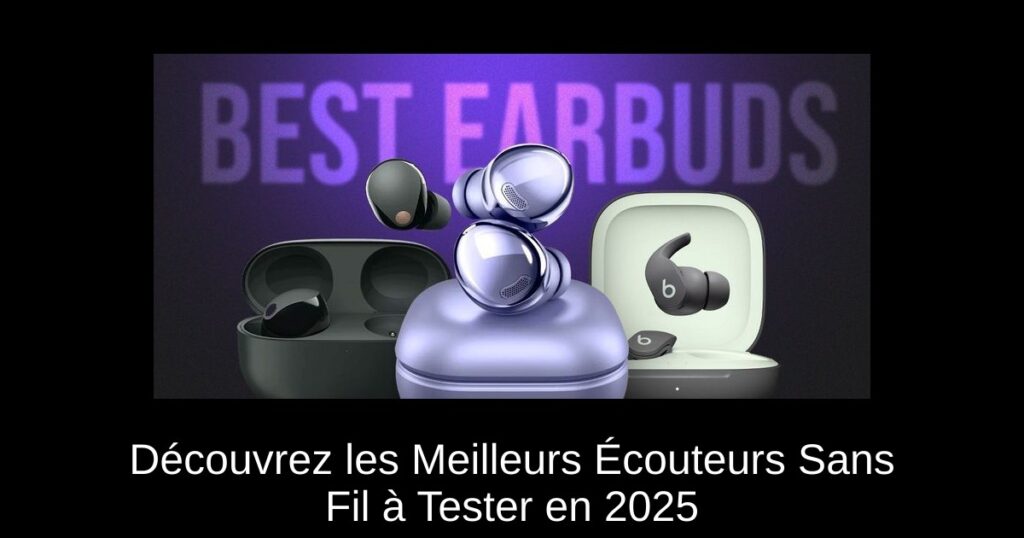 Découvrez les Meilleurs Écouteurs Sans Fil à Tester en 2025