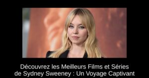 Découvrez les Meilleurs Films et Séries de Sydney Sweeney : Un Voyage Captivant