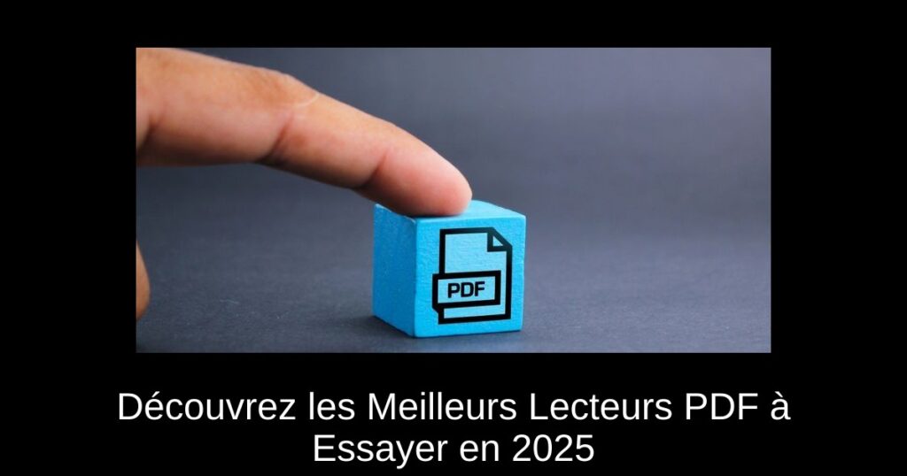 Découvrez les Meilleurs Lecteurs PDF à Essayer en 2025