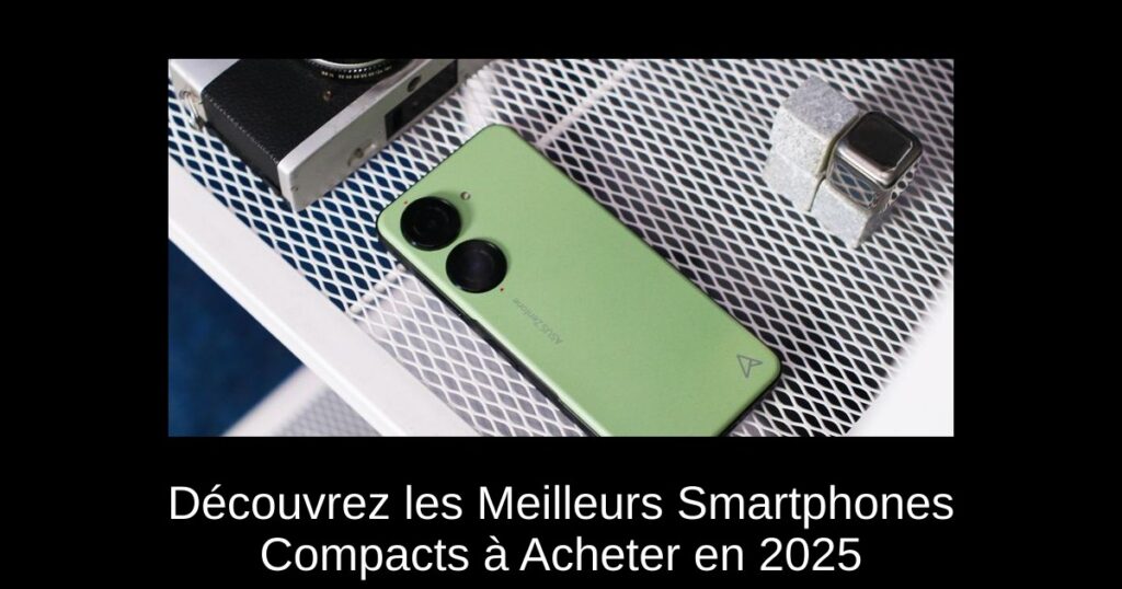 Découvrez les Meilleurs Smartphones Compacts à Acheter en 2025