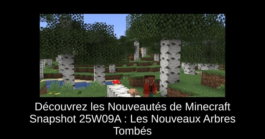 Découvrez les Nouveautés de Minecraft Snapshot 25W09A : Les Nouveaux Arbres Tombés