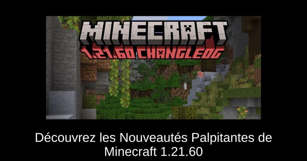 Découvrez les Nouveautés Palpitantes de Minecraft 1.21.60