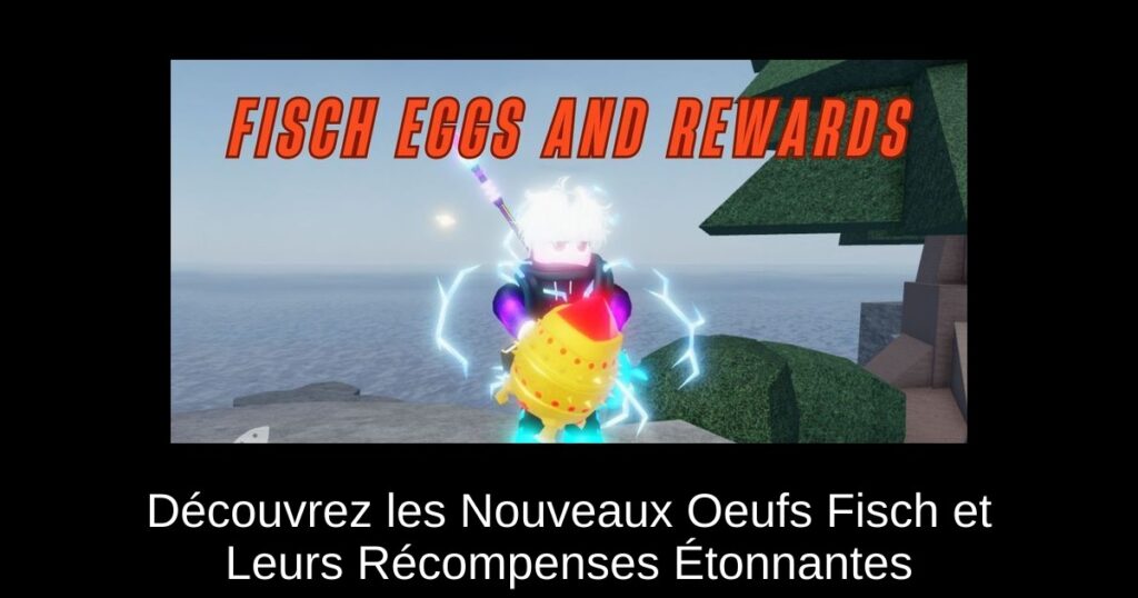 Découvrez les Nouveaux Oeufs Fisch et Leurs Récompenses Étonnantes