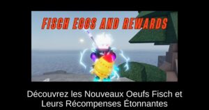 Découvrez les Nouveaux Oeufs Fisch et Leurs Récompenses Étonnantes