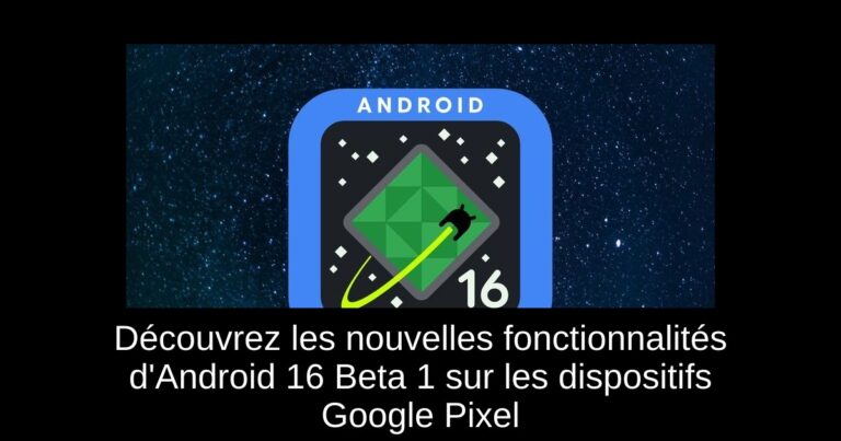 Découvrez les nouvelles fonctionnalités d'Android 16 Beta 1 sur les dispositifs Google Pixel