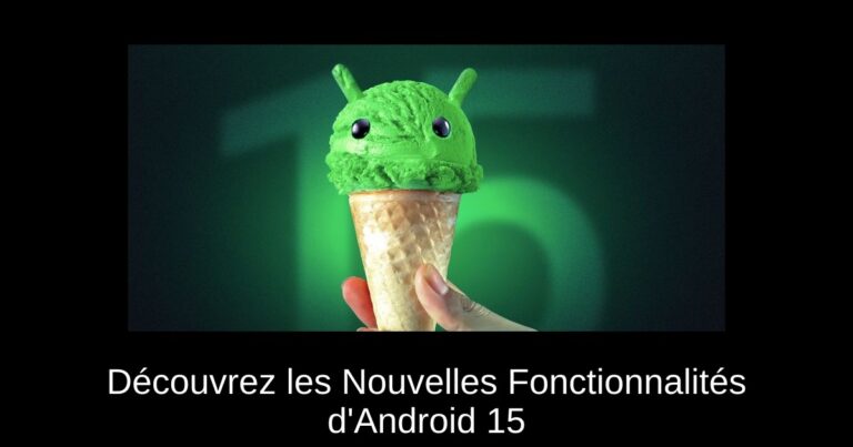 Découvrez les Nouvelles Fonctionnalités d'Android 15