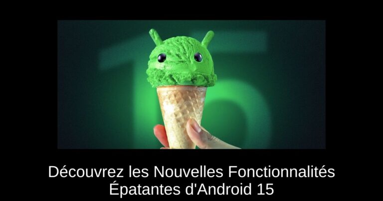 Découvrez les Nouvelles Fonctionnalités Épatantes d'Android 15