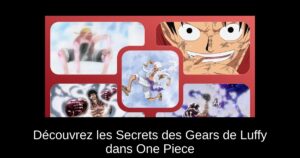 Découvrez les Secrets des Gears de Luffy dans One Piece