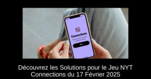 Découvrez les Solutions pour le Jeu NYT Connections du 17 Février 2025
