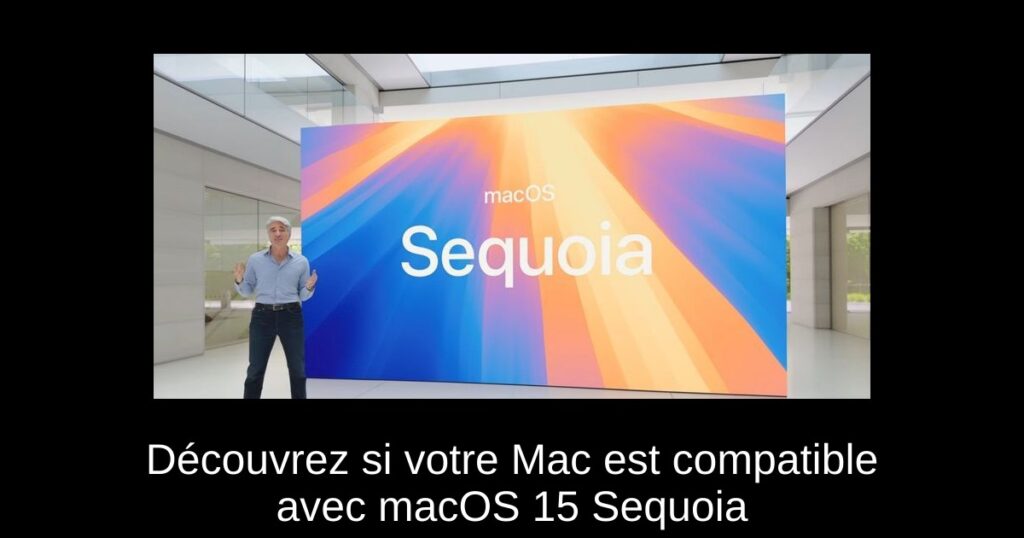 Découvrez si votre Mac est compatible avec macOS 15 Sequoia