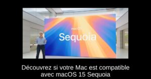 Découvrez si votre Mac est compatible avec macOS 15 Sequoia