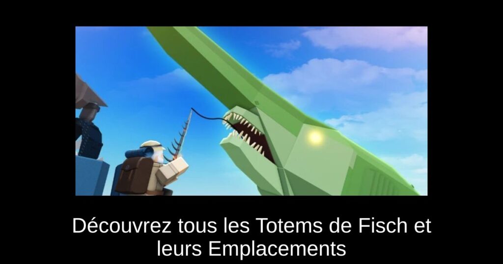Découvrez tous les Totems de Fisch et leurs Emplacements