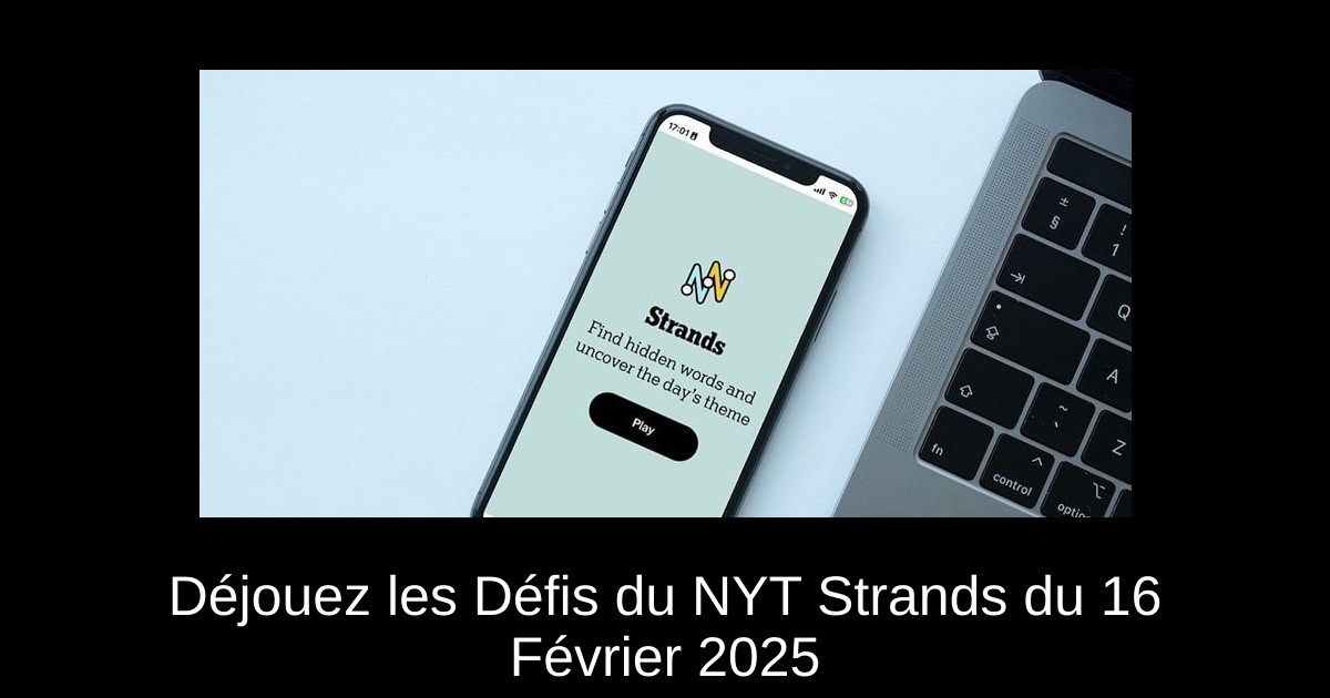 Déjouez les Défis du NYT Strands du 16 Février 2025