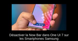 Désactiver la Now Bar dans One UI 7 sur les Smartphones Samsung