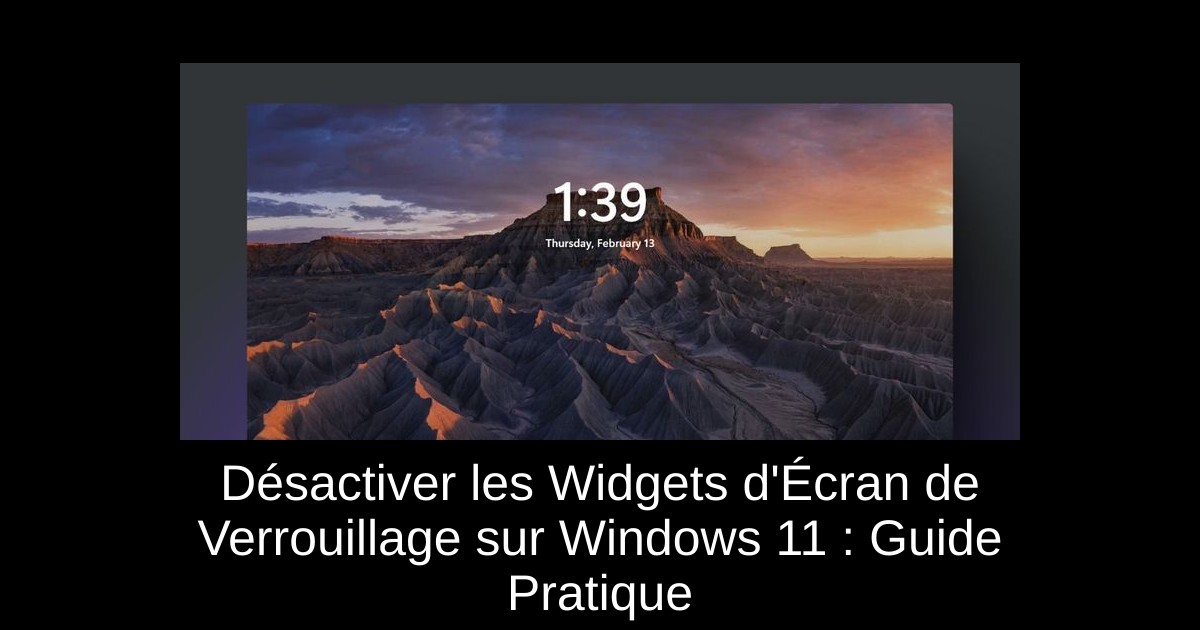 Désactiver les Widgets d'Écran de Verrouillage sur Windows 11 : Guide Pratique