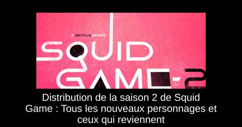 Distribution de la saison 2 de Squid Game : Tous les nouveaux personnages et ceux qui reviennent
