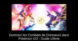 Dominez les Combats de Dresseurs dans Pokémon GO : Guide Ultime