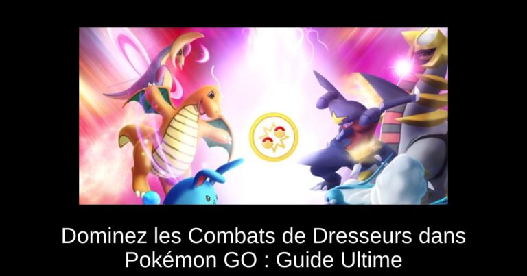 Dominez les Combats de Dresseurs dans Pokémon GO : Guide Ultime