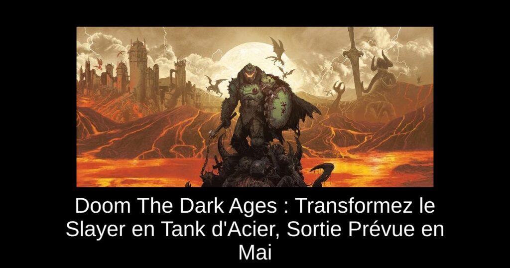 Doom The Dark Ages : Transformez le Slayer en Tank d’Acier, Sortie Prévue en Mai
