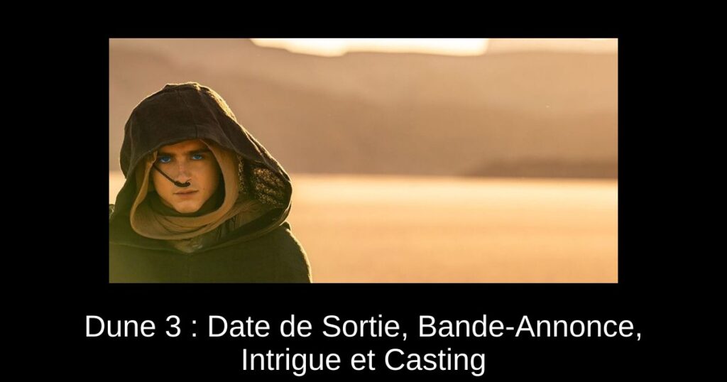 Dune 3 : Date de Sortie, Bande-Annonce, Intrigue et Casting