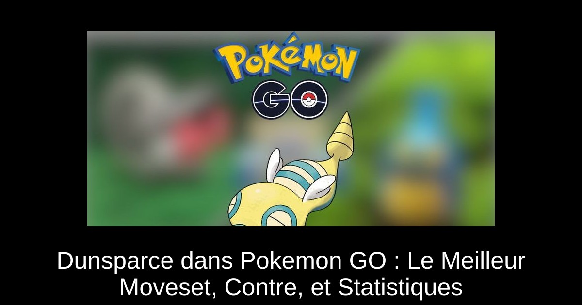 Dunsparce dans Pokemon GO : Le Meilleur Moveset, Contre, et Statistiques