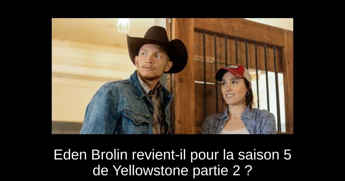 Eden Brolin revient-il pour la saison 5 de Yellowstone partie 2 ?