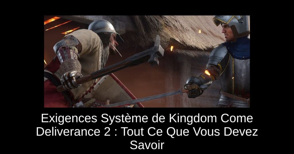 Exigences Système de Kingdom Come Deliverance 2 : Tout Ce Que Vous Devez Savoir