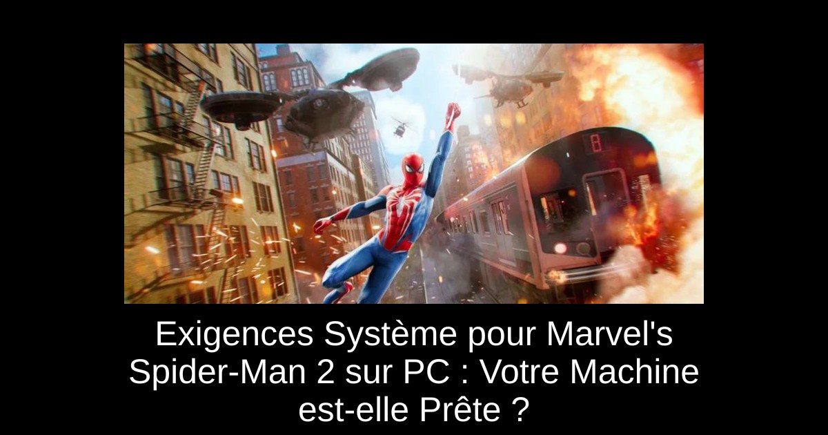 Exigences Système pour Marvel&rsquo;s Spider-Man 2 sur PC : Votre Machine est-elle Prête ?