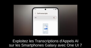 Exploitez les Transcriptions d’Appels AI sur les Smartphones Galaxy avec One UI 7