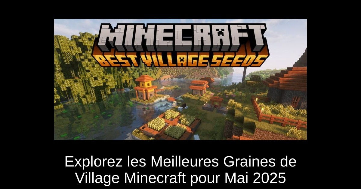 Explorez les Meilleures Graines de Village Minecraft pour Mai 2025