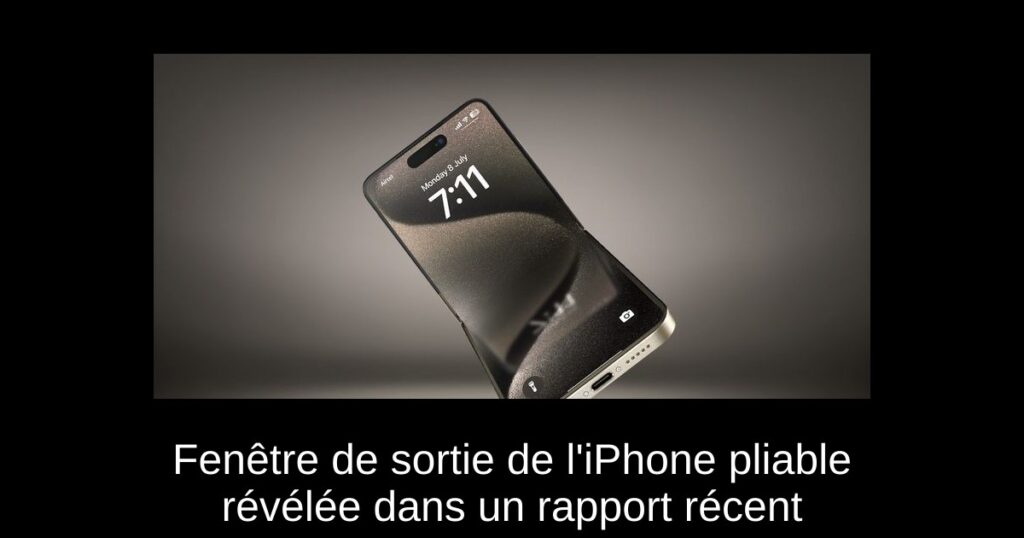 Fenêtre de sortie de l&rsquo;iPhone pliable révélée dans un rapport récent